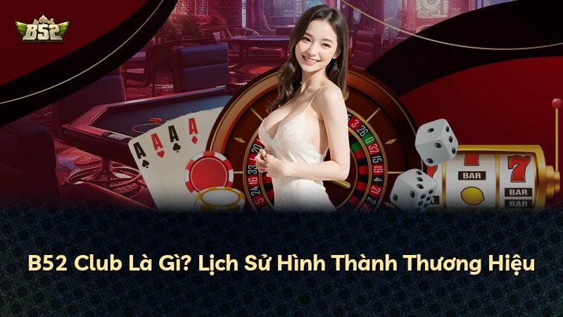 B52 Club Là Gì? Lịch Sử Hình Thành Thương Hiệu