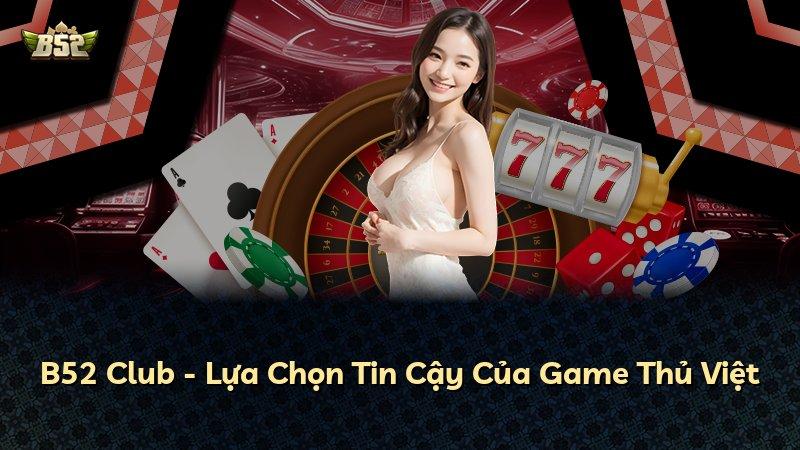 B52 Club - Lựa Chọn Tin Cậy Của Game Thủ Việt