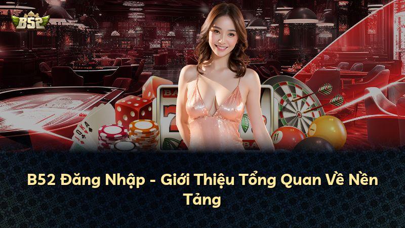 B52 Đăng Nhập - Giới Thiệu Tổng Quan Về Nền Tảng