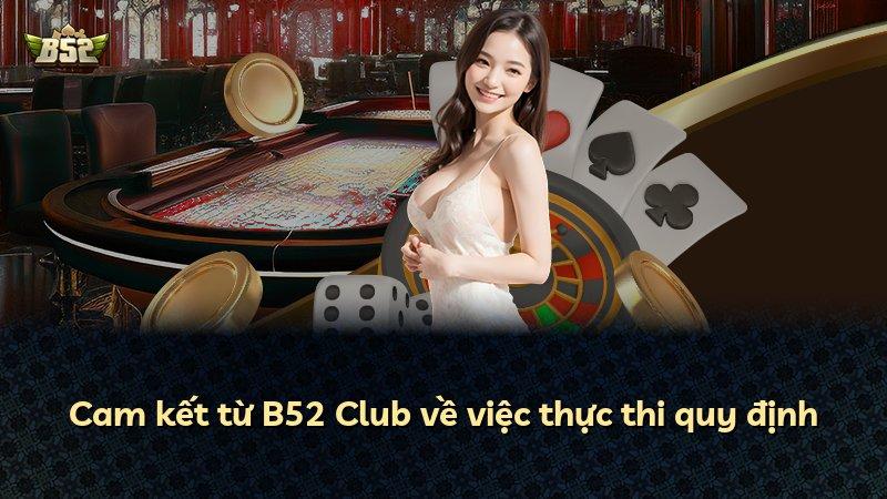 Cam kết từ B52 Club về việc thực thi quy định