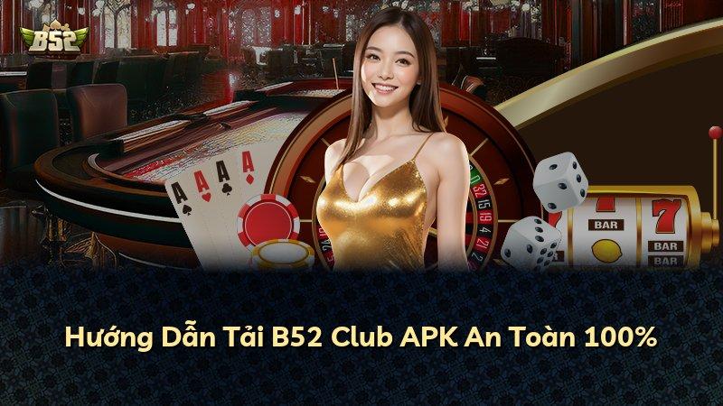 Hướng Dẫn Tải B52 Club APK An Toàn 100%