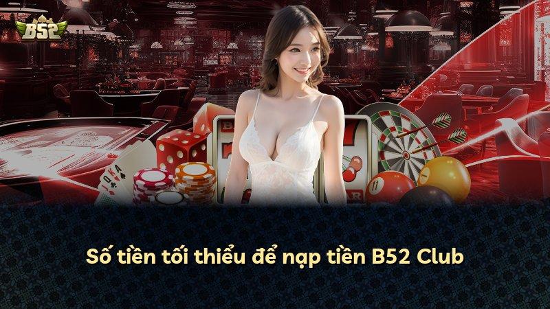Số tiền tối thiểu để nạp tiền B52 Club