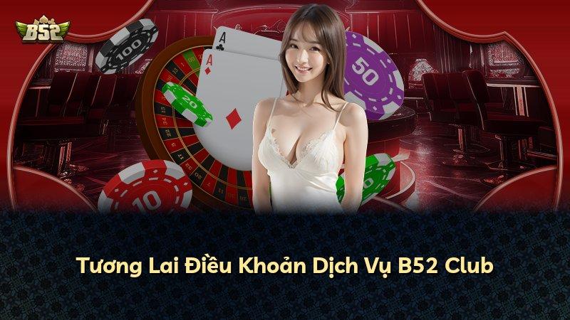Tương Lai Điều Khoản Dịch Vụ B52 Club